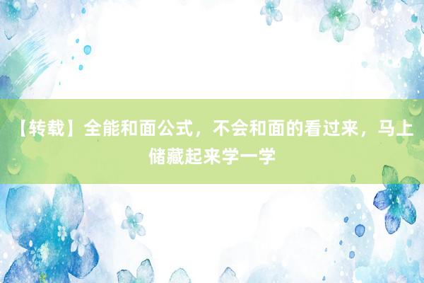 【转载】全能和面公式，不会和面的看过来，马上储藏起来学一学