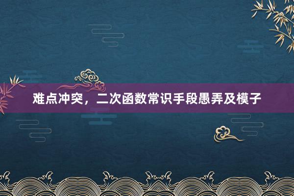 难点冲突，二次函数常识手段愚弄及模子