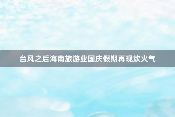 台风之后海南旅游业国庆假期再现炊火气