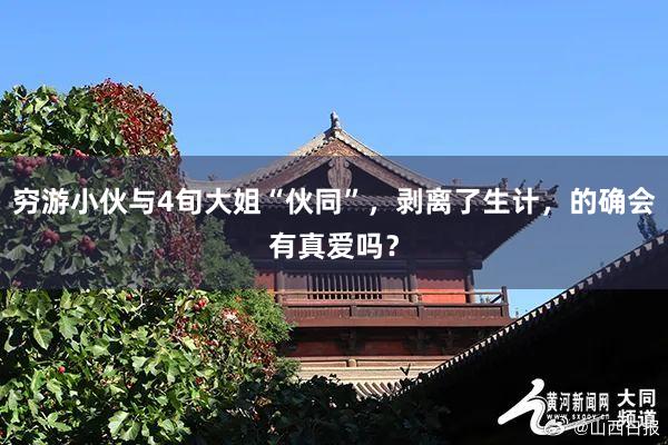 穷游小伙与4旬大姐“伙同”，剥离了生计，的确会有真爱吗？