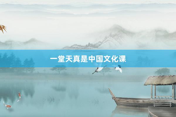 一堂天真是中国文化课