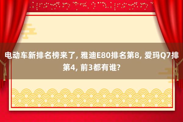 电动车新排名榜来了, 雅迪E80排名第8, 爱玛Q7排第4, 前3都有谁?